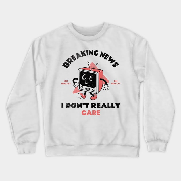 Funny Retro TV Breaking News I Don't Really Care Crewneck Sweatshirt by M n' Emz Studio